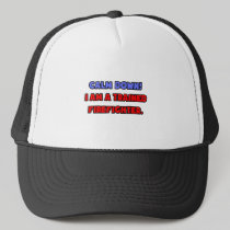 Calm Down .. I am a Trained Firefighter Hat