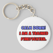 Calm Down .. I am a Trained Firefighter Keychain