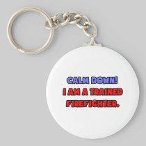 Calm Down .. I am a Trained Firefighter Key Chains