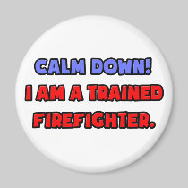 Calm Down .. I am a Trained Firefighter Refrigerator Magnet
