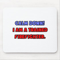 Calm Down .. I am a Trained Firefighter Mousepads