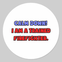 Calm Down .. I am a Trained Firefighter Sticker