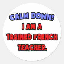 Calm Down .. I am a Trained French Teacher Round Sticker