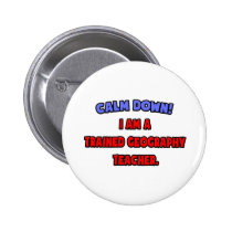 Calm Down .. I am a Trained Geography Teacher buttons