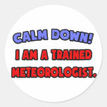 Calm Down .. I am a Trained Meteorologist Round Sticker
