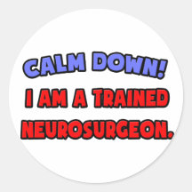 Calm Down .. I am a Trained Neurosurgeon Round Stickers