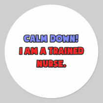 Calm Down .. I am a Trained Nurse Round Stickers