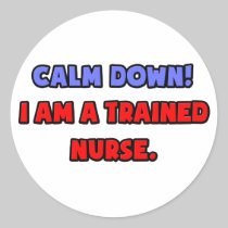 Calm Down .. I am a Trained Nurse Stickers
