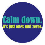 Calm down, it's just ones and zeros. round sticker