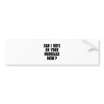 CAN I VOTE ON YOUR MARRIAGE? BUMPER STICKER