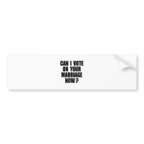 CAN I VOTE ON YOUR MARRIAGE? bumper stickers by gay_pride CAN I VOTE ON YOUR MARRIAGE? bumper stickers