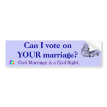 Can I vote on YOUR marriage? bumper stickers