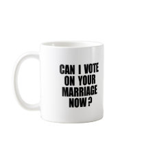 CAN I VOTE ON YOUR MARRIAGE? mugs by gay_pride CAN I VOTE ON YOUR MARRIAGE? mugs
