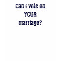 Can I vote on YOUR marriage? t-shirts