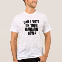CAN I VOTE ON YOUR MARRIAGE? t-shirts