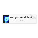 CAN you READ this?  Bumper Sticker