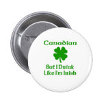 Canadian But I Drink Like I'm Irish Button