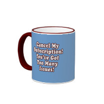 Cancel My Subscription, You've Got Too Many Issues mugs by 50thbirthdaygifts Cancel My Subscription, You've Got Too Many Issues mugs