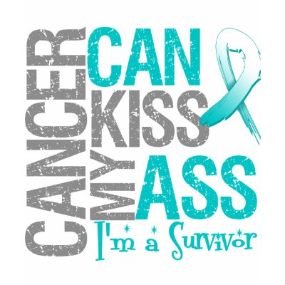 Cancer Can Kiss My Ass - Cervical Cancer Survivor t-shirts