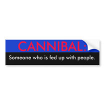 Cannibal Someone who is fed up with people., ... Bumper Stickers