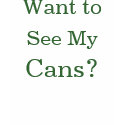 Cans?, See My, Want to t-shirts
