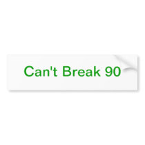 Can't Break 90 Bumper Sticker