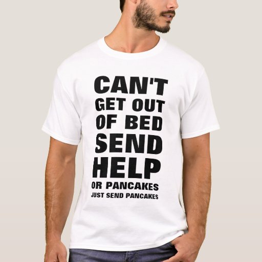 Cant Get Out Of Bed Send Pancakes T Shirt Zazzle 
