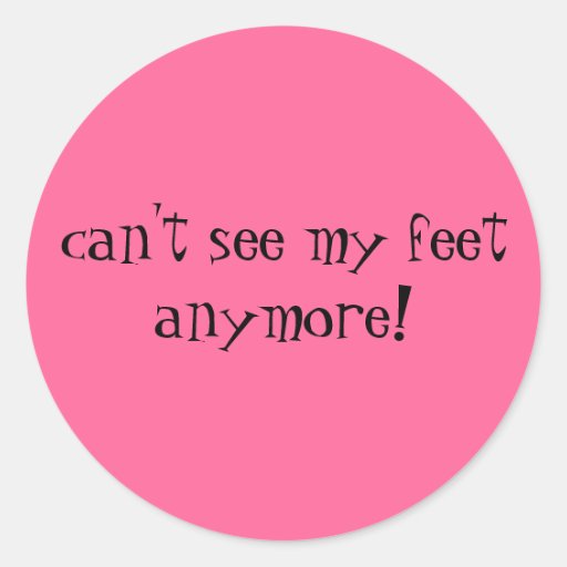 can't see my feet anymore! classic round sticker Zazzle