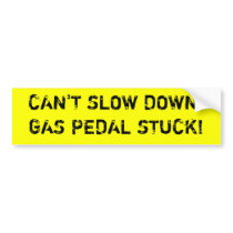 CAN'T SLOW DOWN!GAS PEDAL STUCK! bumper stickers