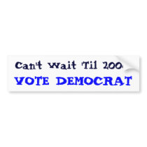 Can't Wait 'Til 2008, VOTE DEMOCRAT bumper stickers by oceankestrel Can't Wait 'Til 2008, VOTE DEMOCRAT bumper stickers
