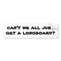 can't we all just get a longboard? bumper stickers by darkhorse_designs can't we all just get a longboard? bumper stickers