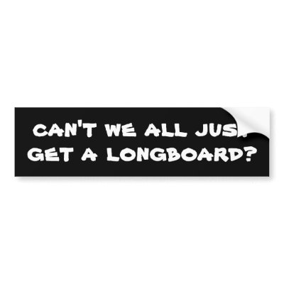 can't we all just get a longboard? bumper stickers