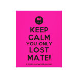 [Smile] keep calm you only lost mate!  Canvas Print