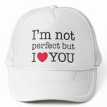Cap I'm not perfect but I love you Hats