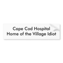 Cape Cod HospitalHome of the Village Idiot bumper stickers