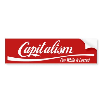 Capitalism: Fun While It Lasted Bumper Stickers