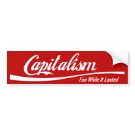 Capitalism: Fun While It Lasted bumpersticker