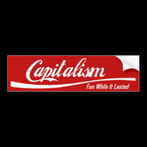 Capitalism: Fun While It Lasted bumper stickers