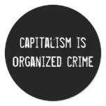 capitalism is organized crime round sticker