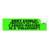 Carbon-Dioxide - A "POLLUTANT" THAT YOU EXHALE! bumper stickers