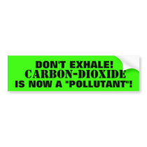 Carbon-Dioxide - THE  "POLLUTANT"  YOU EXHALE! bumper stickers