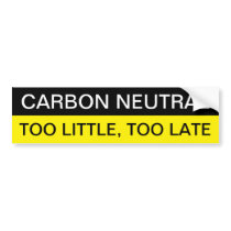 CARBON NEUTRALITY, TOO LITTLE, TOO LATE BUMPER STICKER