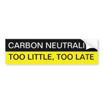 CARBON NEUTRALITY, TOO LITTLE, TOO LATE BUMPER STICKERS