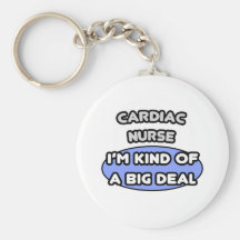 Cardiac Nurse ... I'm Kind of a Big Deal Key Chains