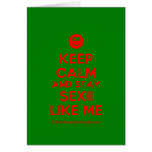 [Smile] keep calm and stay sexii like me  Cards