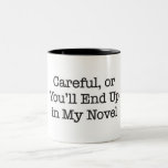 Careful or You'll End up in My Novel Coffee Mugs