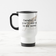 Careful, or You'll End Up In My Novel Writer Stainless Steel Travel Mug