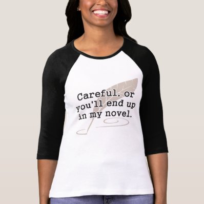 Careful, or You&#39;ll End Up In My Novel Writer Tee Shirt