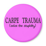 Carpe Trauma  (Seize The Stupidity) Fridge Magnets