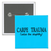 Carpe Trauma  (Seize The Stupidity) Pin
